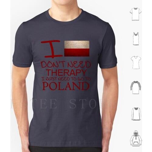 I Don'T Need Therapy I Just Need To Go To Poland T Shirt Diy Big Size 100% Cotton Poland I Dont Therapy Holiday Vacation