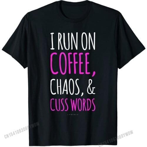 Funny Shirt. I Run On Coffee Chaos Cuss Words Gift TShirt Custom T Shirt for Men Cotton Tops T Shirt Personalized Plain