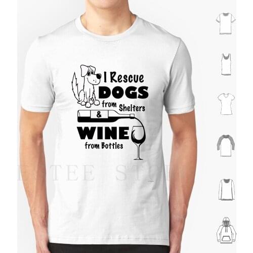I Rescue Dogs From Shelters & Wine From Bottles T Shirt DIY Big Size 100% Cotton Rescue Dogs From Shelters Shelter Dog Dogs