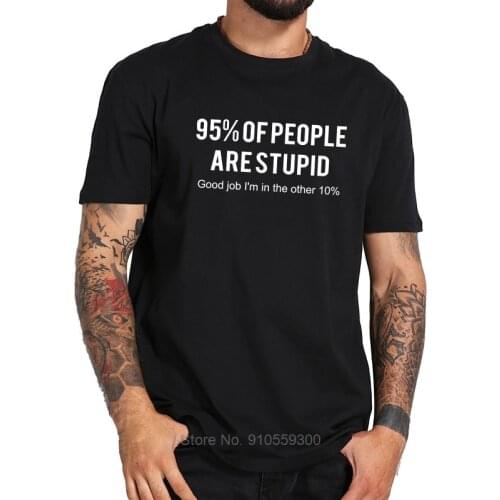 90% People Are Stupid T shirt Good Job I'm In Other 10% Simple Letter Design 100% Cotton Breathable Tshirt EU Size