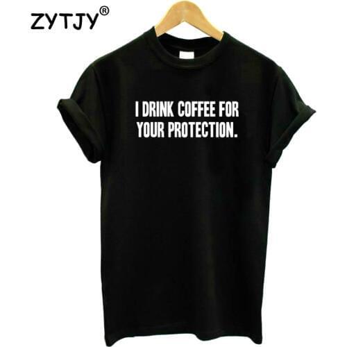 I DRINK COFFEE FOR YOUR PROTECTION Print Women Tshirt Cotton Funny t Shirt For Lady Girl Top Tee Hipster Tumblr Drop Ship HH-480