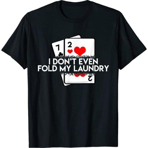 I Don't Even Fold My Laundry Funny Saying Poker Player Gift T-Shirt Leisure Cotton Student Tops Shirts Cool On Sale T Shirts