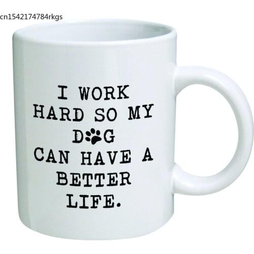 Funny Mug 11OZ I Work Hard So My Dog Can Have A Better Life Birthday Gift