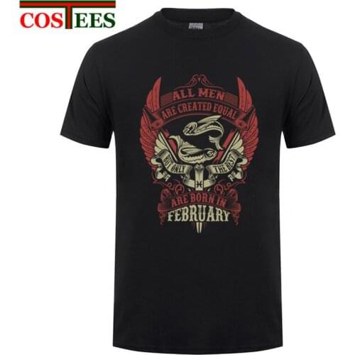 All Men Are Created Equal But Only The Best Are Born In February T Shirt Men Short Sleeve 100% Cotton Tshirt Man O Neck Tops Tee