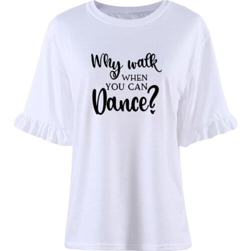 New Summer Why Walk When You Can Dance T-Shirt Dance Practice Clothing Funny Camisetas Cotton Petal Sleeve Tops Tee Plus Size