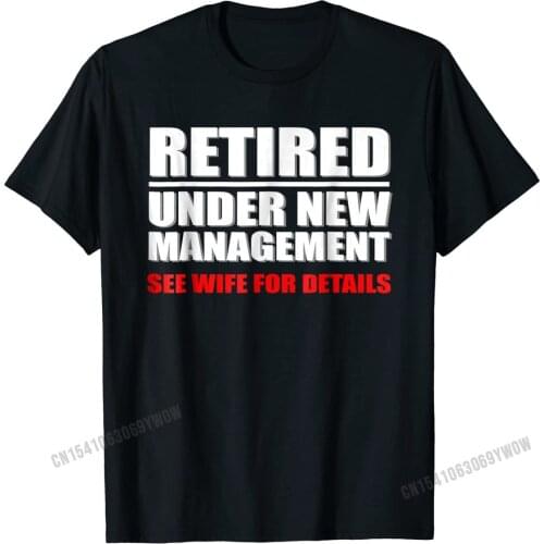 Retired, Under New Management, Funny Retirement Gift T-Shirt Cotton Casual Tees Family Mens Top T-shirts Normal