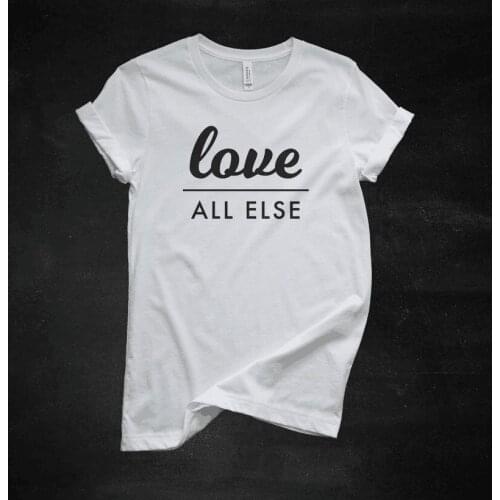 Love All Else Funny Letter Women Tshirt Casual Short Sleeve Top Tees 100% Cotton O Neck Korean Clothes Fashion Unisex Clothing