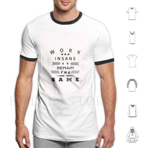 Work Insane Or Remain The Same T Shirt Men Cotton 6xl Work Job Exercise Ferment Turn Play Study Sour Golang Work Out Process