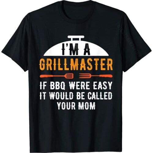 I'm A Grill Master If BBQ Were Easy It'd Be Called Your Mom T-Shirt T Shirts Tops Shirts High Quality Cotton Leisure Mens