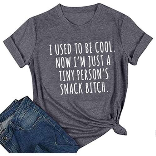 I Used To Be Cool Now I'm Just A Tiny Persons Snack Bitch Print Women Tshirt Short Sleeve Funny Tee Shirt Ladies Summer Clothes