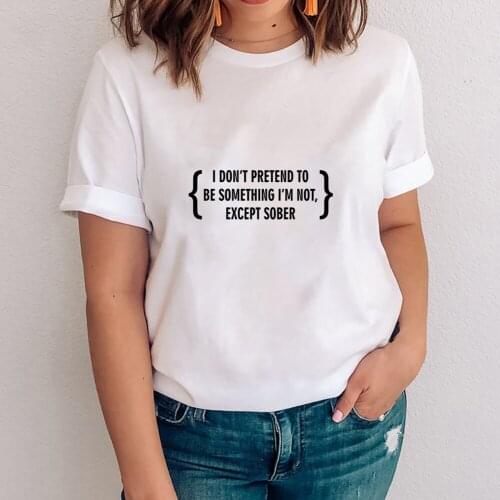 I Don't Pretend to Be Something I'm Not, Except Sober Drinking Party Funny 2021 Summer Soft Style T-Shirt Woman