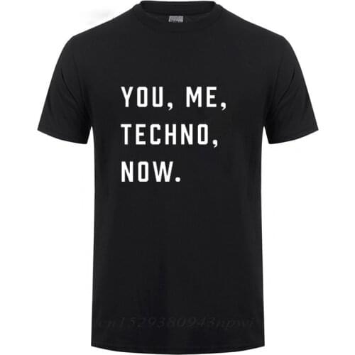 You Me TECHNO Now Printed T Shirt Men Male Short Sleeve O Neck Cotton Music Slogan Print Detroit Acid House Funny T-Shirt
