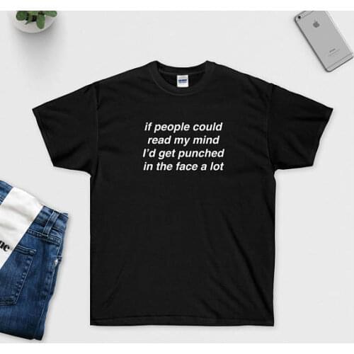 Funny shirt If people could read my mind I'd get punched in the face a lot T-Shirt Perfect Gift Casual Tops Tumblr Tees t shirts