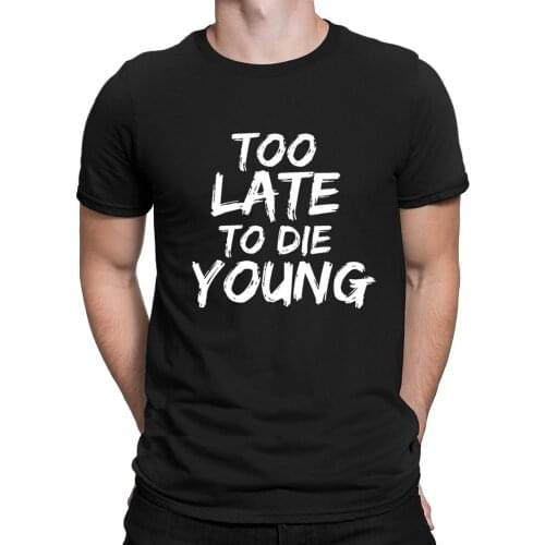 Too Late To Die Young T Shirt Round Collar Pictures Cotton Authentic T Shirt For Men Summer Print Fitness Family Pop Top Tee