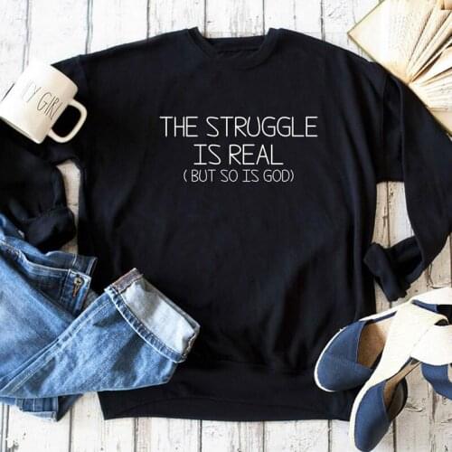 The Struggle Is Real But So Is God Christian Sweatshirt Casual Women Slogan Pullover New Autumn Full Sleeve Hoodies Streetwear