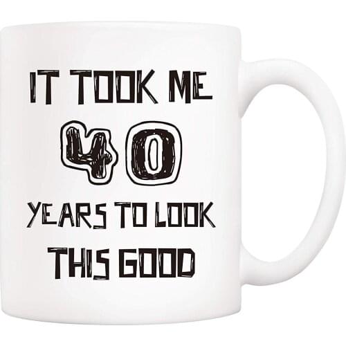 Coffee Mug, It Took Me 40 Years to Look This Good Novelty Ceramic Cups 11 Oz
