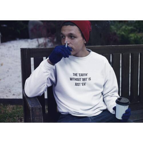The Earth without Art is Just Eh Sweatshirt Unisex Sweatshirt Womens Mens Graphic Sweatshirt Birthday Gift casual tops