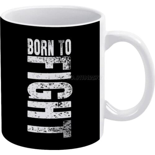 Born To Fight Martial Arts Sports Lover Gift Idea White Mug New Good Quality Print Mug 11 Oz Coffee Cup Born to Fight Fighter F