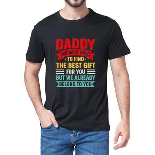 Daddy We Have Tried To Find The Best But We Already Belong To You Fathers Day Gift Summe Mens 100% Cotton Novelty T-Shirt Tee