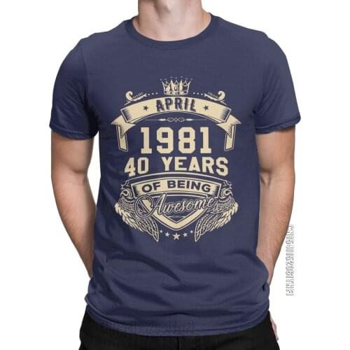 Mens T-Shirts Born In April 1981 40 Years Of Being Awesome Funny Cotton Tee Shirt Classic Short Sleeve T Shirts O Neck Clothing