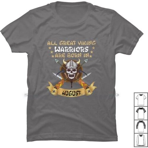Viking Are Born In August T Shirt 100% Cotton Celebration Barbarian Ancient Born In Viking August Helmet Armor King Head Born