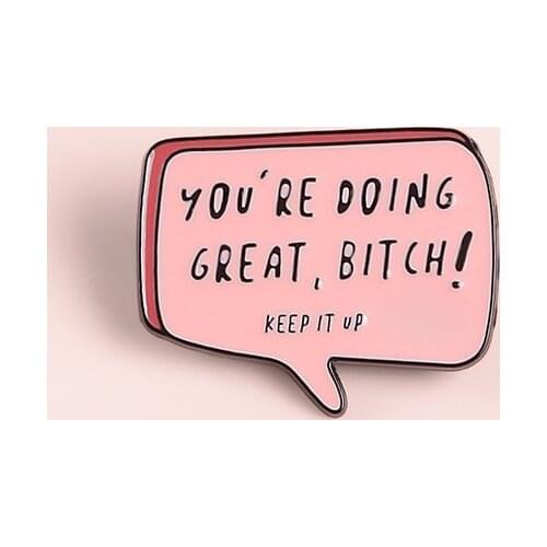 Pink Dialog box brooch fashion Creative you are doing great bitch badge Gifts and women for children Enamel lapel Jeans pin