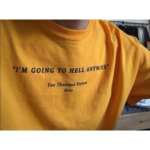 "I'M going to hell anyways" Two Thousand Sixteen durty Women T-shirt Cotton Funny Shirt Top girl style unisex Hipster Tee