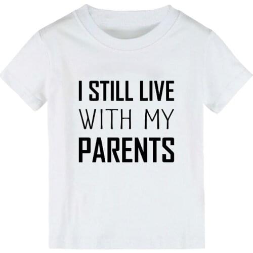 I Still Live With My Parents Print Kids tshirt Boy Girl t shirt For Children Toddler Clothes Funny Top Tees Drop Ship