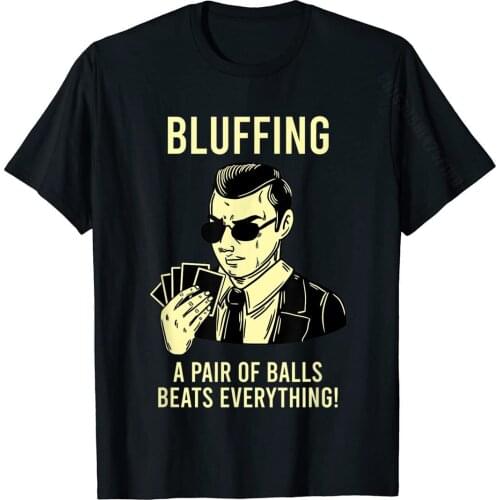 A Pair Of Balls Bluffing Funny Game Saying Poker Player Gift T-Shirt Men Rife Group Tops Shirt Cotton T Shirt Comics