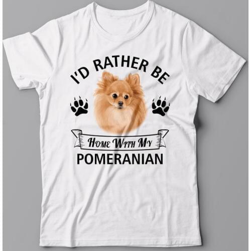 Print O-Neck POMERANIAN T-shirt - I'd Rather Be Home with My Pomeranian - Dog Tee Shirt Summer Style T Shirt Men