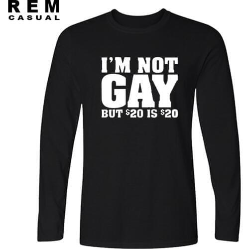 Style New I'm Not Gay But 20 Bucks is 20 Bucks Funny T-shirt Long sleeve Cotton t shirt men