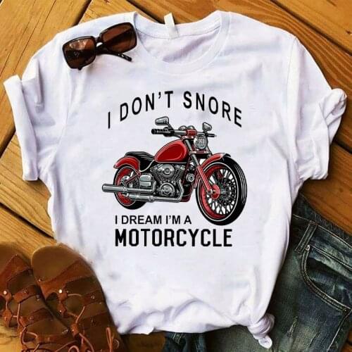 Women T Womens I Don't Snore Dream Am Motorcycle Print Top Tshirt Female Camisas Mujer Graphic Tee Shirt Ladies Clothes T-shirt