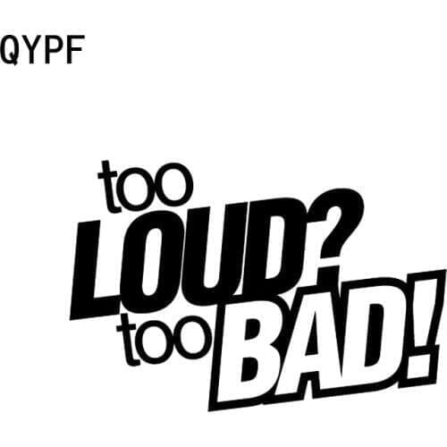 QYPF 15.6CM*10.5CM Fun TOO LOUD? TOO BAD! Decoration Vinyl Car Sticker Decal Black Silver C15-2726