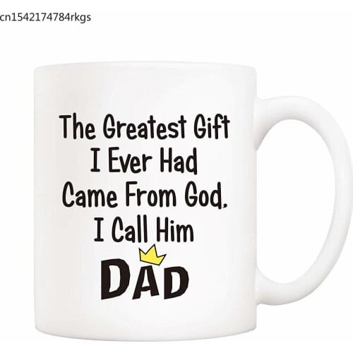 Christmas Gifts Funny Dad Coffee Mug The Greatest Gift I Ever Had Came From God Ceramic Cup