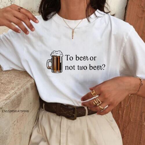 To Beer Or Not Two Beer Women T-Shirt Summer Fashion Personality Simple T-Shirts Oversize Harajuku Vintage Tshirt COTTON Fabric