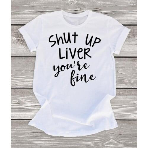 Fit Shut Up Liver You're Fine T-Shirt Funny Camisetas Women Casual Unisex Aesthetic Vintage Grunge Graphic Tshirt Top Tee