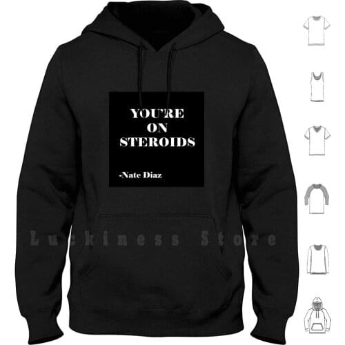 Nate Diaz - You're On Steroids hoodies long sleeve Youre On Steroids Steroid Steroids Nate Diaz Jiu Jitsu Martial Arts