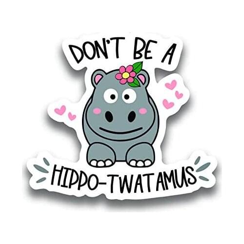 Don't Be A Hippo-Twatamus Vinyl Decal Sticker - Car Truck Van SUV Window Wall Cup Lapto 15*15cm
