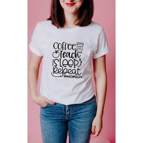 Teacher Life T-shirt Coffee Teach Sleep Repeat Graphic Tees Women Kawaii Streetwear Harajuku T Shirts Tumblr Fashion Clothing