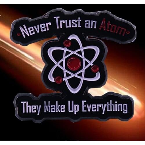 Never trust an atom they make up everything Badge science universe Enamel Pin chemical elements Brooch scientist gift