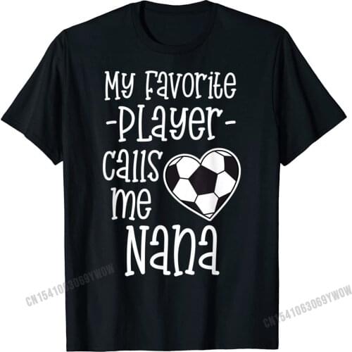 My Favorite Player Calls Me Nana Soccer Game Gift T-Shirt Men T Shirt Hip Hop Classic Cotton Men T Shirts Camisas Hombre Cool