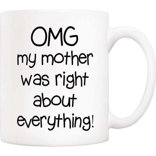 Mothers Day Gifts Funny Mom Coffee Mug From Daughter Son - OMG my mother was right about everything - 11Oz Novelty Ceramic Cups