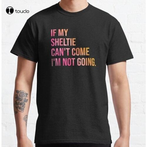 New If My Sheltie Can'T Come I'M Not Going Classic T-Shirt Cotton Tee Shirt S-5XL
