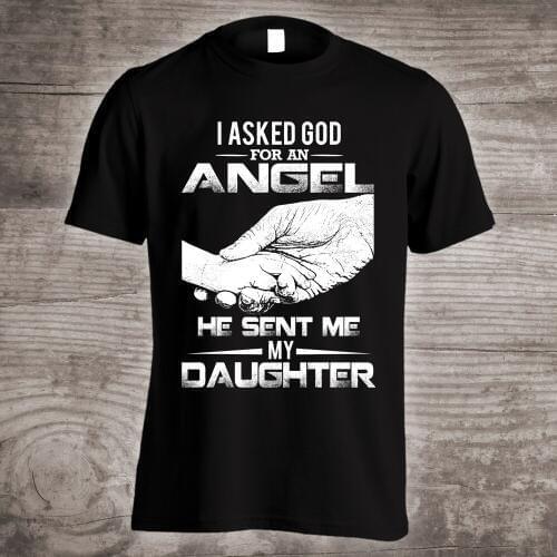 I Asked God for An Angel He Sent Me My Daughter Proud Fathers Day T Shirt Hot Sale Fashion High Quality Personality Design Shirt