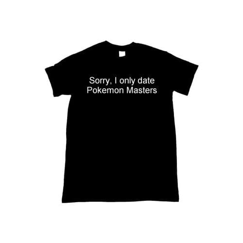 Sorry I Only Date Pokemon masters Graphic Print Unisex Tee Shirt Pokemon t shirt black casual tops Unisex t shirt