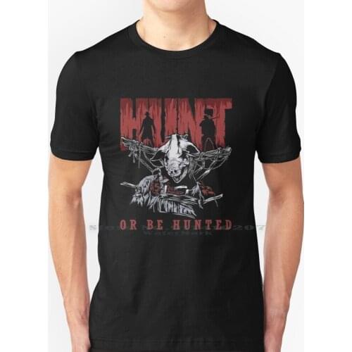 Hunt Or Be Hunted T Shirt 100% Pure Cotton Hunt Or Be Hunted Hunt Hunter Hunting Showdown Hunt Showdown Hunt Showdown Game