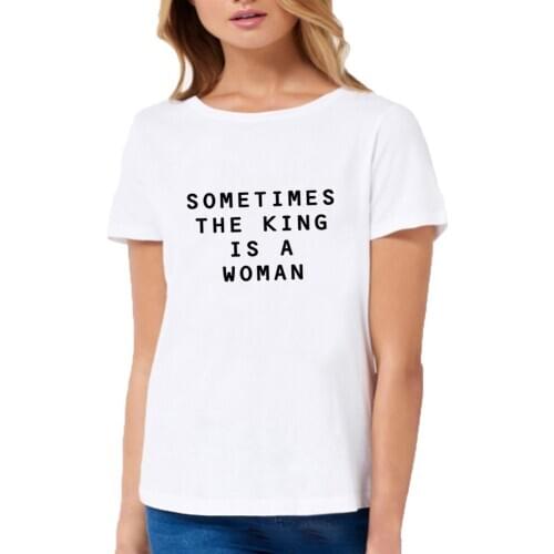 Sometimes The King Is A Woman Printed T-shirt Women Short Sleeve Cotton Tee Shirt Femme Loose Black White Tshirt Women Dropshipp