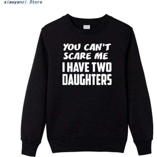 You Can't Scare Me Have Two Daughters Fathers Day Gift Men sweatshirts More Size and Colors unisex pullovers hoodies