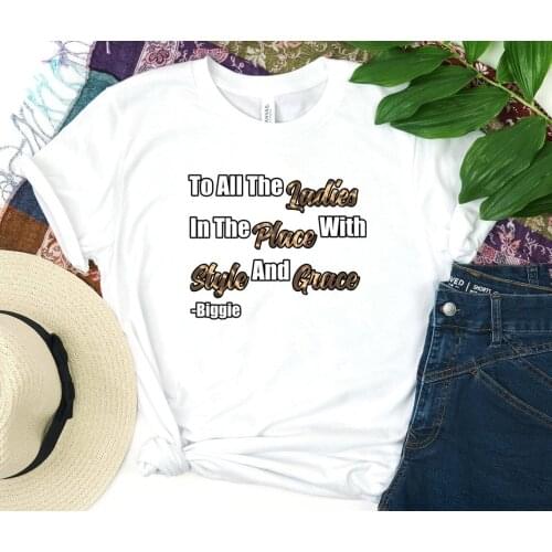 To All The Ladies In The Place with Style and Grace Shirt Women Casual O-neck Tee Biggie T-shirt Classical Female Hipster Tops
