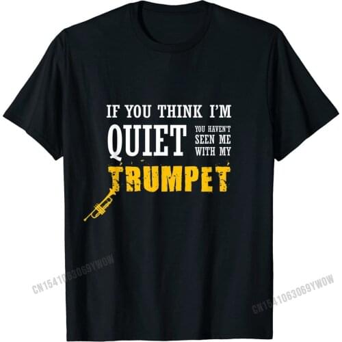 Think I'm Quiet Haven't Seen Me With My Trumpet T Shirt Gift T Shirts Gift Plain Cotton Tops Tees Casual for Men